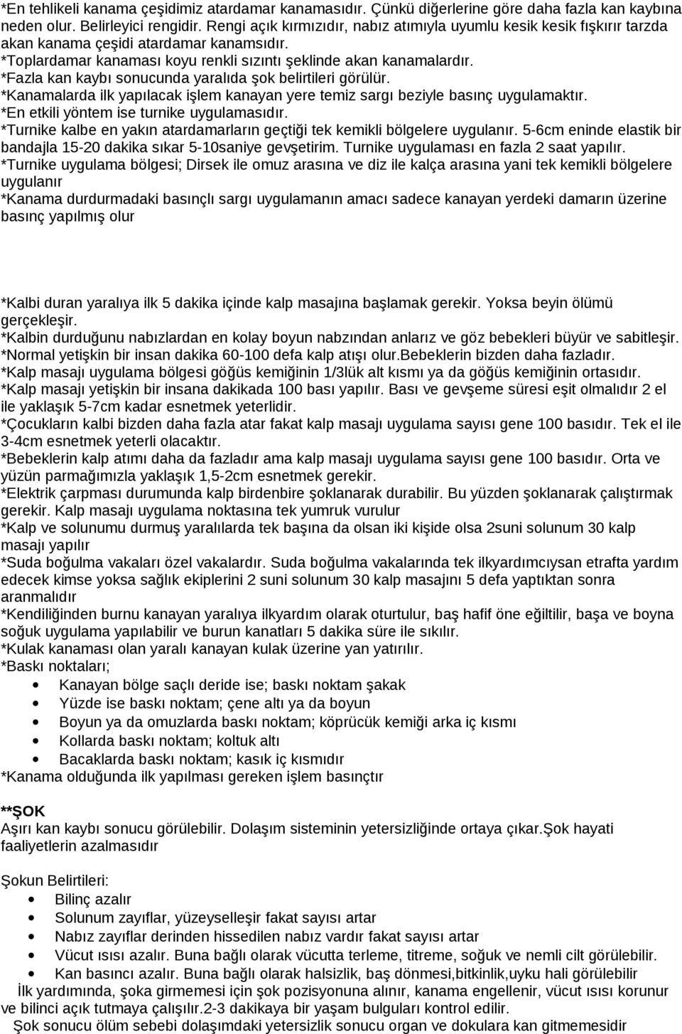 *Fazla kan kaybı sonucunda yaralıda şok belirtileri görülür. *Kanamalarda ilk yapılacak işlem kanayan yere temiz sargı beziyle basınç uygulamaktır. *En etkili yöntem ise turnike uygulamasıdır.