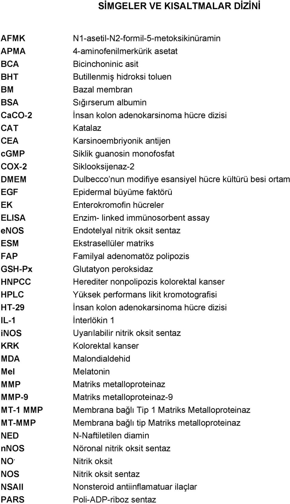 kültürü besi ortam EGF Epidermal büyüme faktörü EK Enterokromofin hücreler ELISA Enzim- linked immünosorbent assay enos Endotelyal nitrik oksit sentaz ESM Ekstrasellüler matriks FAP Familyal