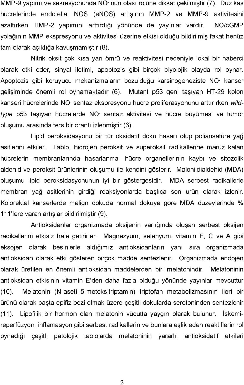 NO/cGMP yolağının MMP ekspresyonu ve aktivitesi üzerine etkisi olduğu bildirilmiş fakat henüz tam olarak açıklığa kavuşmamıştır (8).