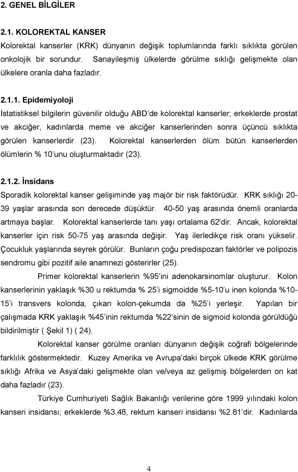 1. Epidemiyoloji İstatistiksel bilgilerin güvenilir olduğu ABD de kolorektal kanserler; erkeklerde prostat ve akciğer, kadınlarda meme ve akciğer kanserlerinden sonra üçüncü sıklıkta görülen