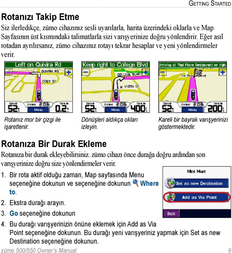 Kareli bir bayrak varışyerinizi göstermektedir. Rotanıza Bir Durak Ekleme Rotanıza bir durak ekleyebilirsiniz. zümo cihazı önce durağa doğru ardından son varışyerinize doğru size yönlendirmeler verir.