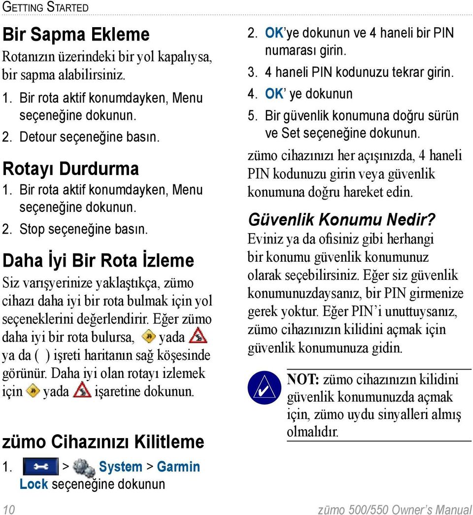 Daha İyi Bir Rota İzleme Siz varışyerinize yaklaştıkça, zümo cihazı daha iyi bir rota bulmak için yol seçeneklerini değerlendirir.