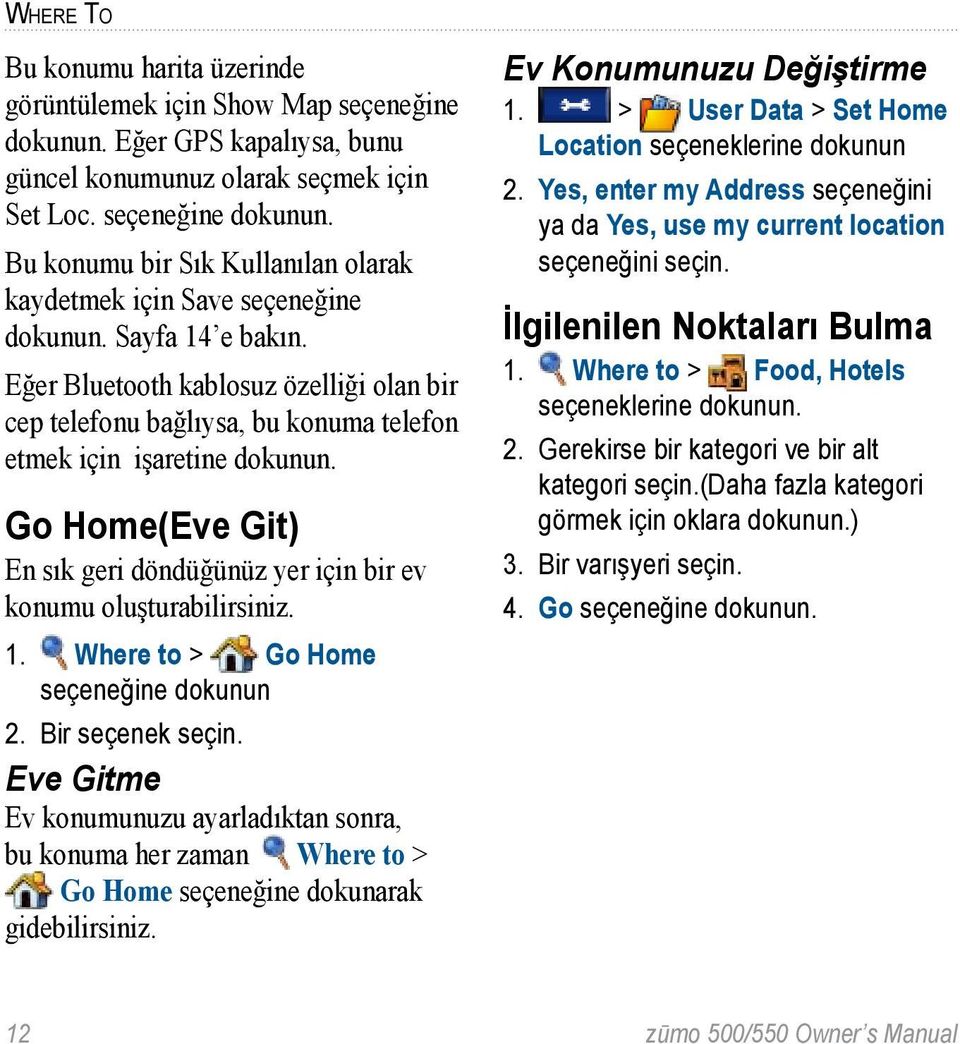 Go Home(Eve Git) En sık geri döndüğünüz yer için bir ev konumu oluşturabilirsiniz. 1. Where to > Go Home seçeneğine dokunun 2. Bir seçenek seçin.