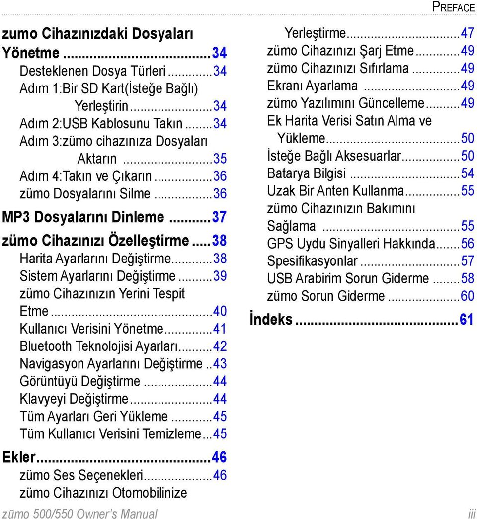 ..38 Sistem Ayarlarını Değiştirme...39 zümo Cihazınızın Yerini Tespit Etme...40 Kullanıcı Verisini Yönetme...41 Bluetooth Teknolojisi Ayarları...42 Navigasyon Ayarlarını Değiştirme.