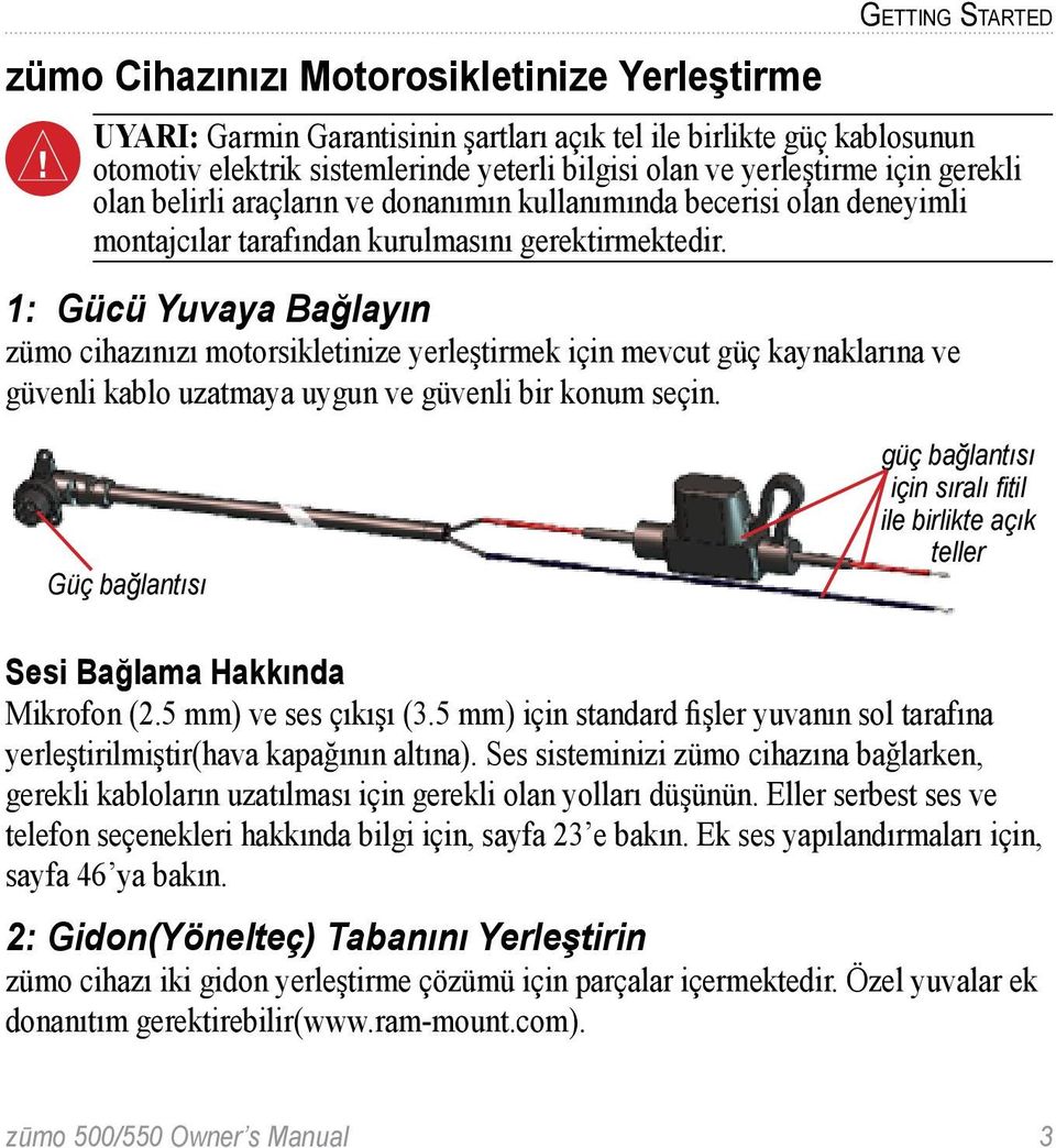 1: Gücü Yuvaya Bağlayın zümo cihazınızı motorsikletinize yerleştirmek için mevcut güç kaynaklarına ve güvenli kablo uzatmaya uygun ve güvenli bir konum seçin.