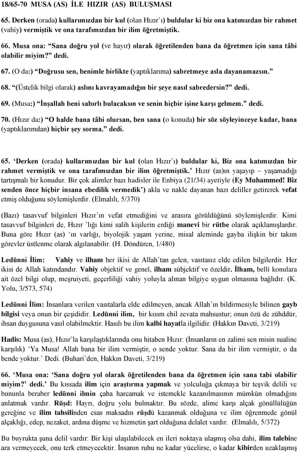 Musa ona: Sana doğru yol (ve hayır) olarak öğretilenden bana da öğretmen için sana tâbi olabilir miyim? dedi. 67. (O da:) Doğrusu sen, benimle birlikte (yaptıklarıma) sabretmeye asla dayanamazsın. 68.