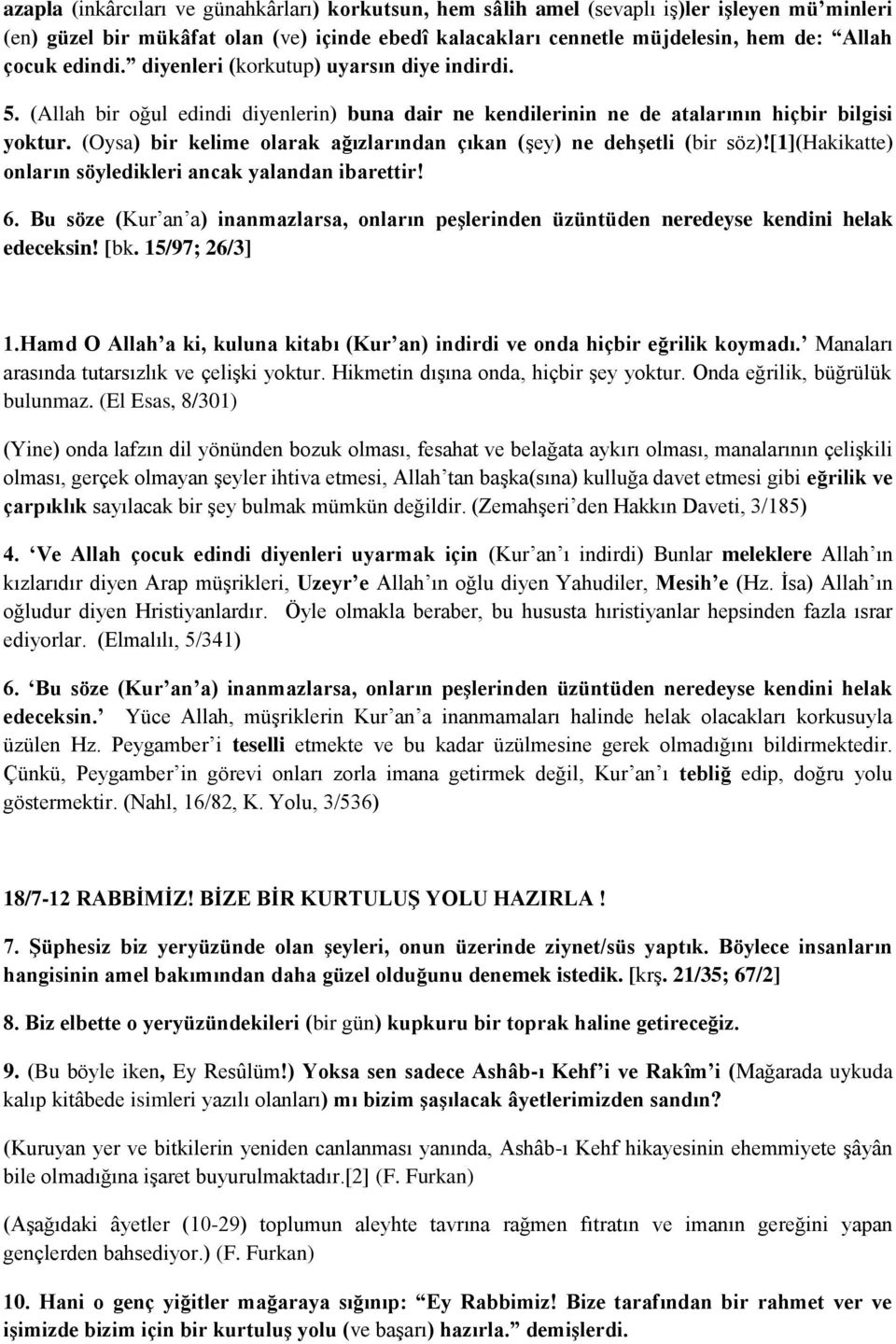 (Oysa) bir kelime olarak ağızlarından çıkan (şey) ne dehģetli (bir söz)![1](hakikatte) onların söyledikleri ancak yalandan ibarettir! 6.