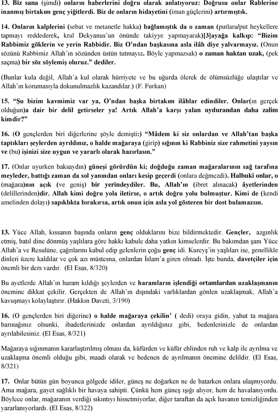 yerin Rabbidir. Biz O ndan baģkasına asla ilâh diye yalvarmayız. (Onun sözünü Rabbimiz Allah ın sözünden üstün tutmayız. Böyle yapmazsak) o zaman haktan uzak, (pek saçma) bir söz söylemiģ oluruz.