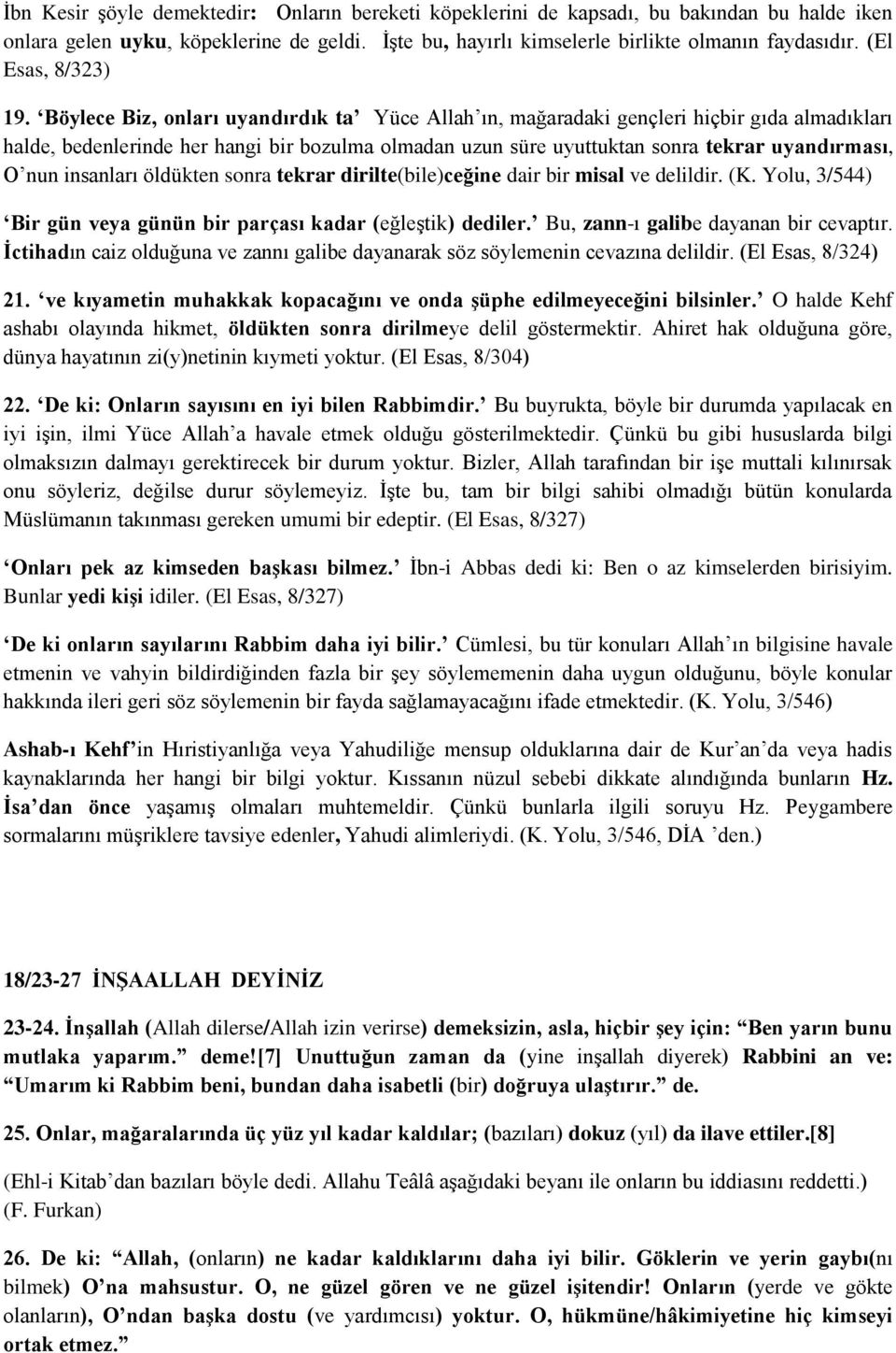 Böylece Biz, onları uyandırdık ta Yüce Allah ın, mağaradaki gençleri hiçbir gıda almadıkları halde, bedenlerinde her hangi bir bozulma olmadan uzun süre uyuttuktan sonra tekrar uyandırması, O nun