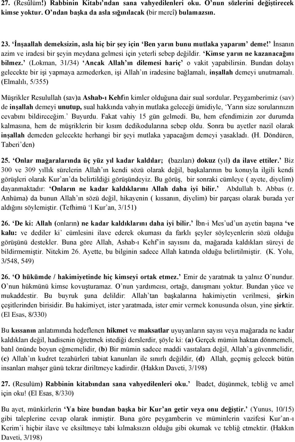 (Lokman, 31/34) Ancak Allah ın dilemesi hariç o vakit yapabilirsin. Bundan dolayı gelecekte bir işi yapmaya azmederken, işi Allah ın iradesine bağlamalı, inģallah demeyi unutmamalı.