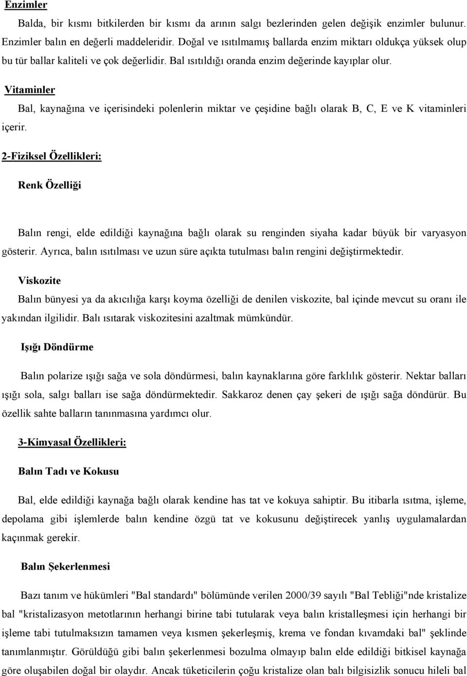 Vitaminler Bal, kaynağına ve içerisindeki polenlerin miktar ve çeşidine bağlı olarak B, C, E ve K vitaminleri içerir.