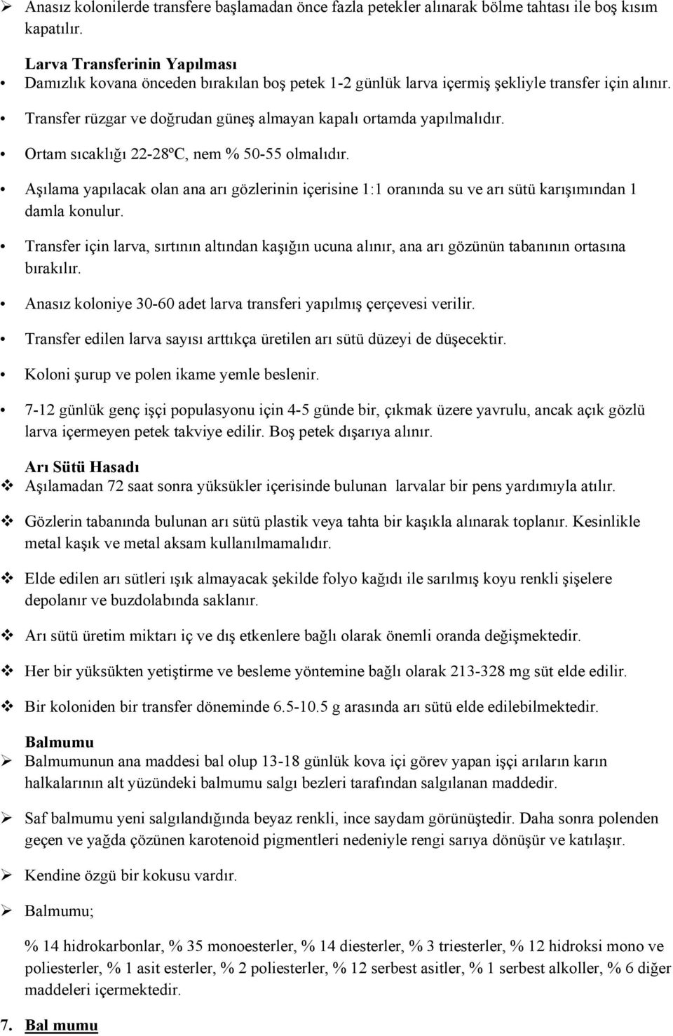 Ortam sıcaklığı 22-28ºC, nem % 50-55 olmalıdır. Aşılama yapılacak olan ana arı gözlerinin içerisine 1:1 oranında su ve arı sütü karışımından 1 damla konulur.