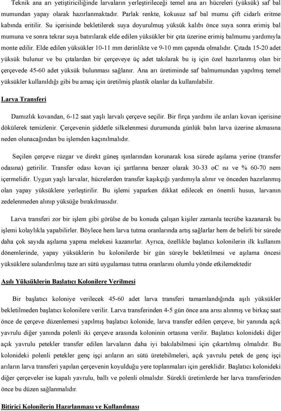 Su içerisinde bekletilerek suya doyurulmuş yüksük kalıbı önce suya sonra erimiş bal mumuna ve sonra tekrar suya batırılarak elde edilen yüksükler bir çıta üzerine erimiş balmumu yardımıyla monte