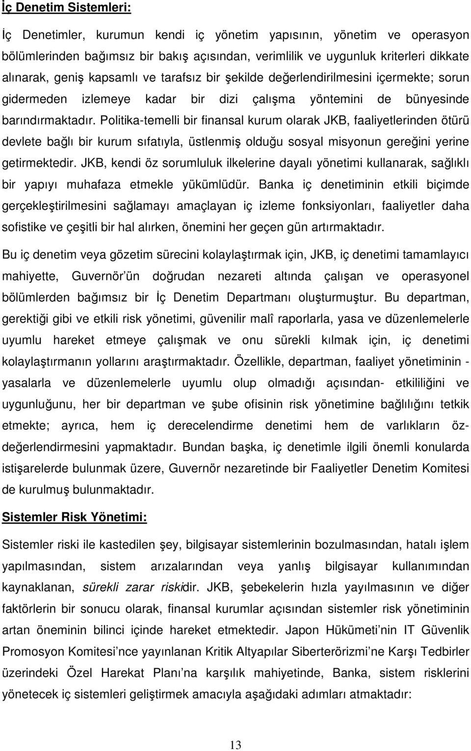 Politika-temelli bir finansal kurum olarak JKB, faaliyetlerinden ötürü devlete bağlı bir kurum sıfatıyla, üstlenmiş olduğu sosyal misyonun gereğini yerine getirmektedir.