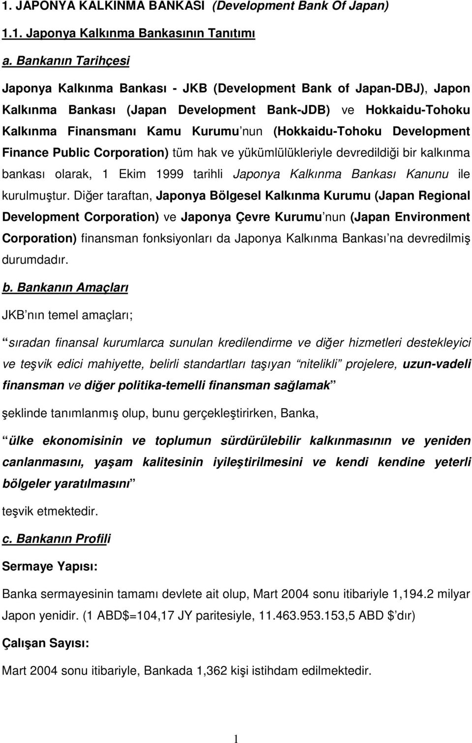 (Hokkaidu-Tohoku Development Finance Public Corporation) tüm hak ve yükümlülükleriyle devredildiği bir kalkınma bankası olarak, 1 Ekim 1999 tarihli Japonya Kalkınma Bankası Kanunu ile kurulmuştur.