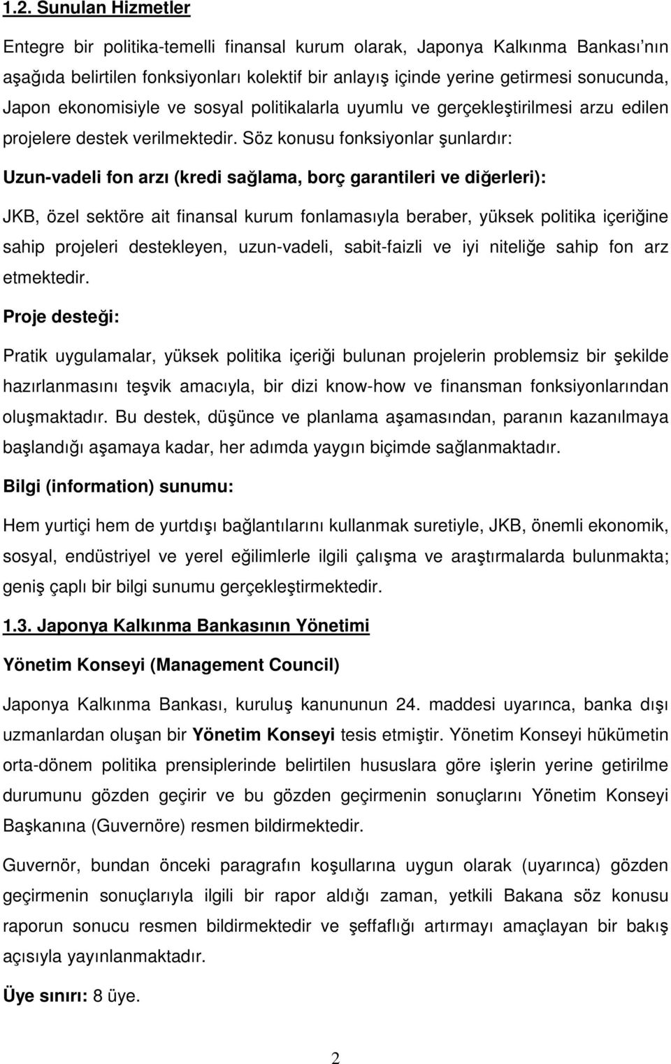 Söz konusu fonksiyonlar şunlardır: Uzun-vadeli fon arzı (kredi sağlama, borç garantileri ve diğerleri): JKB, özel sektöre ait finansal kurum fonlamasıyla beraber, yüksek politika içeriğine sahip