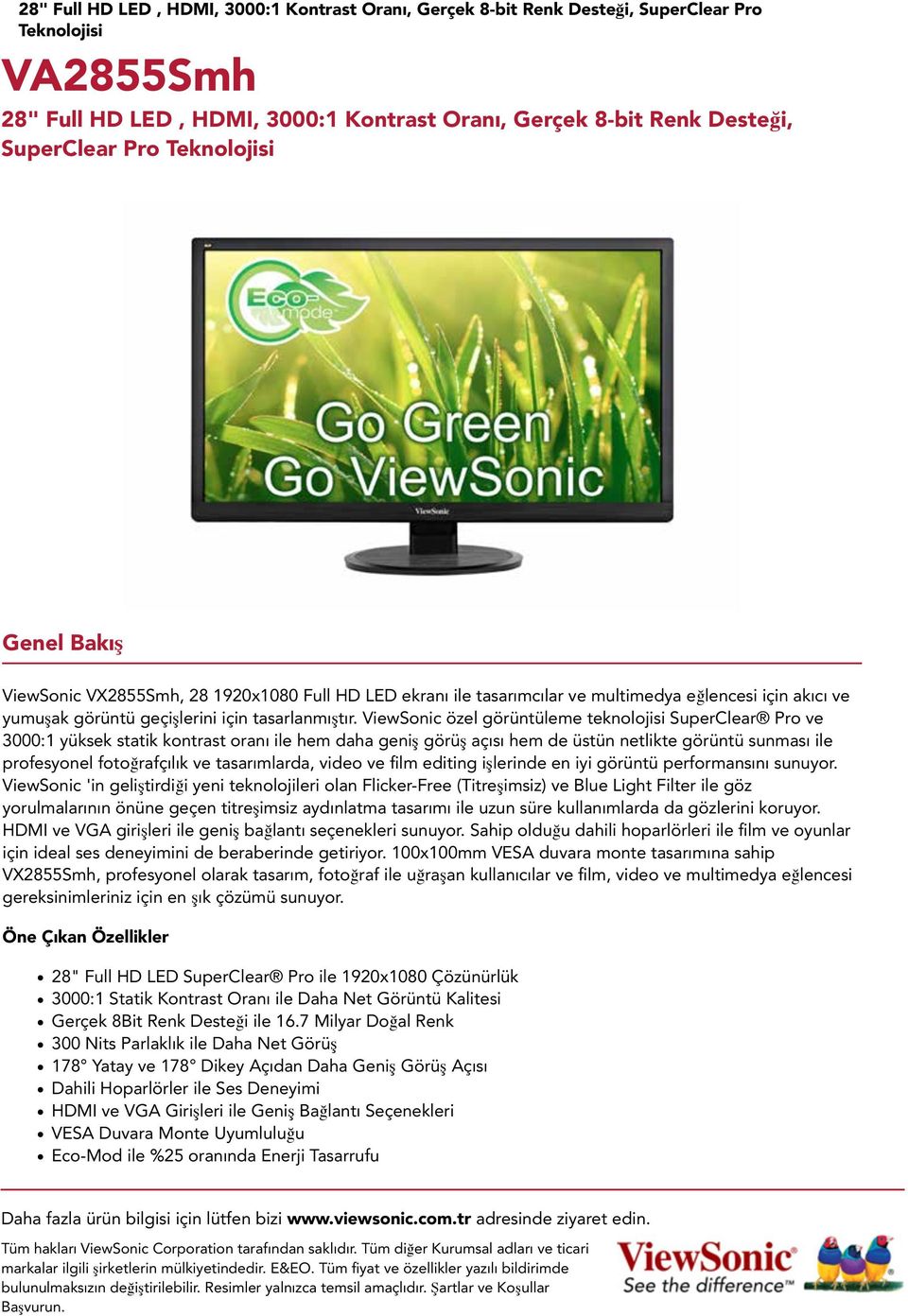 ViewSonic özel görüntüleme teknolojisi SuperClear Pro ve 3000:1 yüksek statik kontrast oranı ile hem daha geniş görüş açısı hem de üstün netlikte görüntü sunması ile profesyonel fotoğrafçılık ve