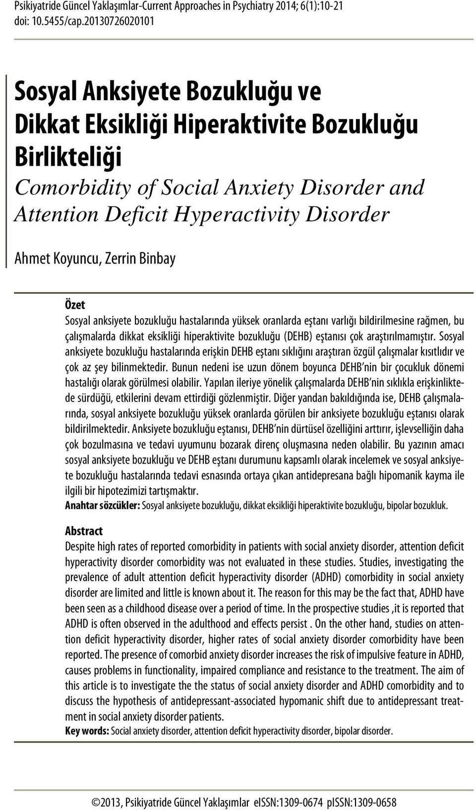 Zerrin Binbay Özet Sosyal anksiyete bozukluğu hastalarında yüksek oranlarda eştanı varlığı bildirilmesine rağmen, bu çalışmalarda dikkat eksikliği hiperaktivite bozukluğu (DEHB) eştanısı çok