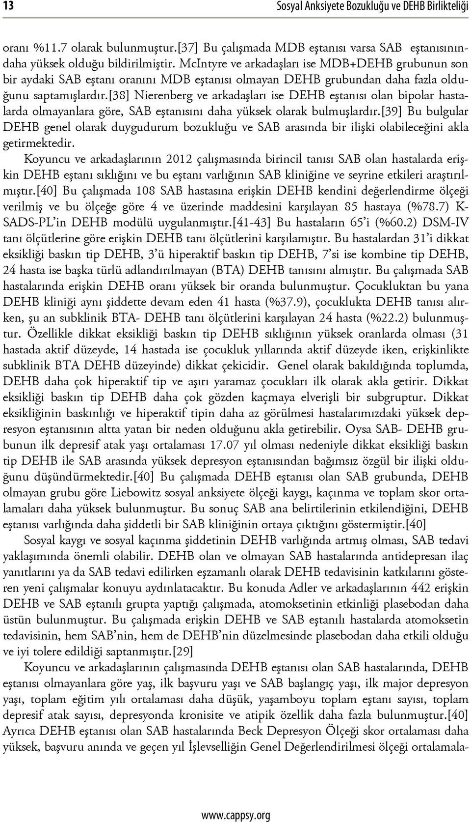 [38] Nierenberg ve arkadaşları ise DEHB eştanısı olan bipolar hastalarda olmayanlara göre, SAB eştanısını daha yüksek olarak bulmuşlardır.