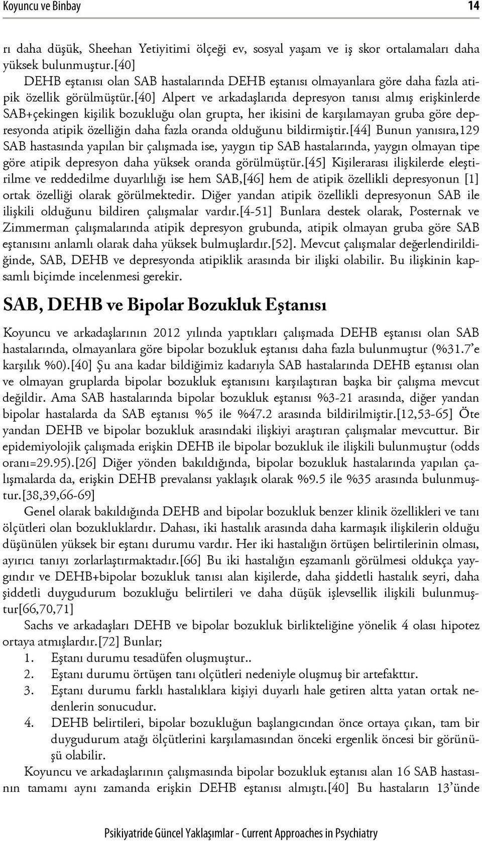 [40] Alpert ve arkadaşlarıda depresyon tanısı almış erişkinlerde SAB+çekingen kişilik bozukluğu olan grupta, her ikisini de karşılamayan gruba göre depresyonda atipik özelliğin daha fazla oranda