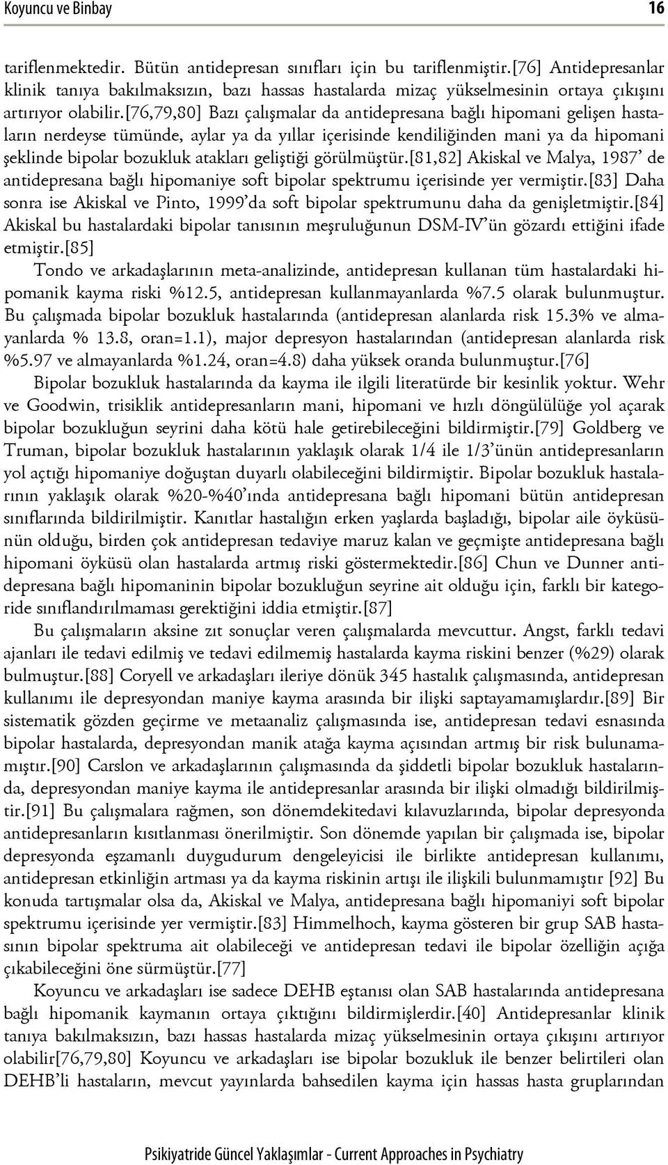 [76,79,80] Bazı çalışmalar da antidepresana bağlı hipomani gelişen hastaların nerdeyse tümünde, aylar ya da yıllar içerisinde kendiliğinden mani ya da hipomani şeklinde bipolar bozukluk atakları