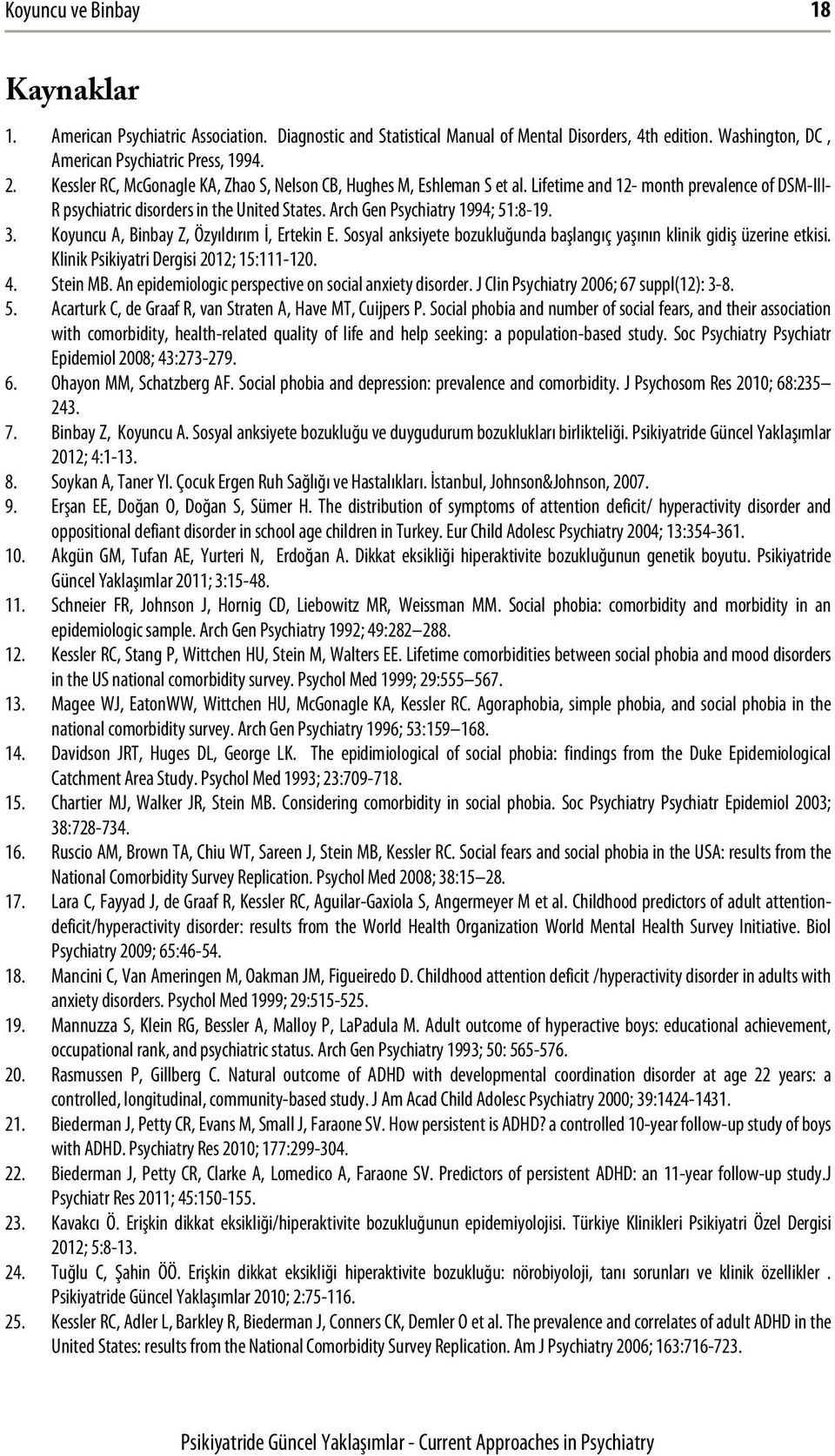 3. Koyuncu A, Binbay Z, Özyıldırım İ, Ertekin E. Sosyal anksiyete bozukluğunda başlangıç yaşının klinik gidiş üzerine etkisi. Klinik Psikiyatri Dergisi 2012; 15:111-120. 4. Stein MB.