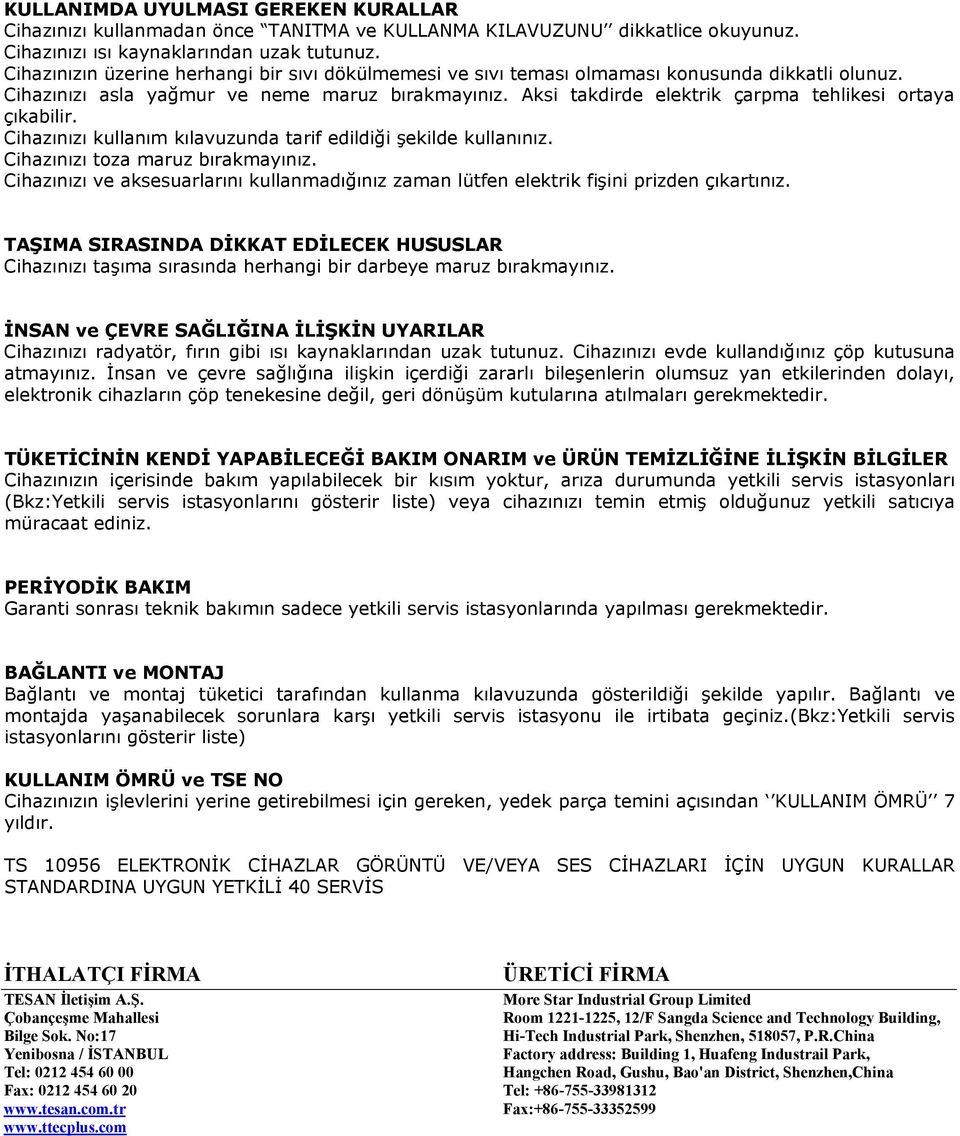 Aksi takdirde elektrik çarpma tehlikesi ortaya çıkabilir. Cihazınızı kullanım kılavuzunda tarif edildiği şekilde kullanınız. Cihazınızı toza maruz bırakmayınız.