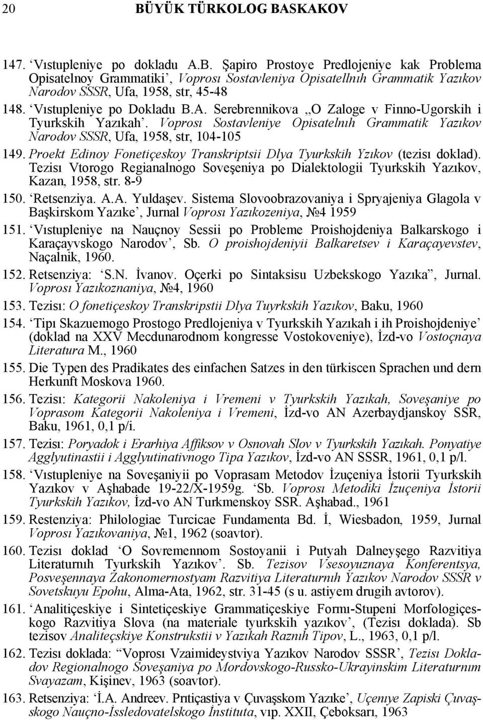 Proekt Edinoy Fonetiçeskoy Transkriptsii Dlya Tyurkskih Yzıkov (tezisı doklad). Tezisı Vtorogo Regianalnogo Soveşeniya po Dialektologii Tyurkskih Yazıkov, Kazan, 1958, str. 8-9 150. Retsenziya. A.