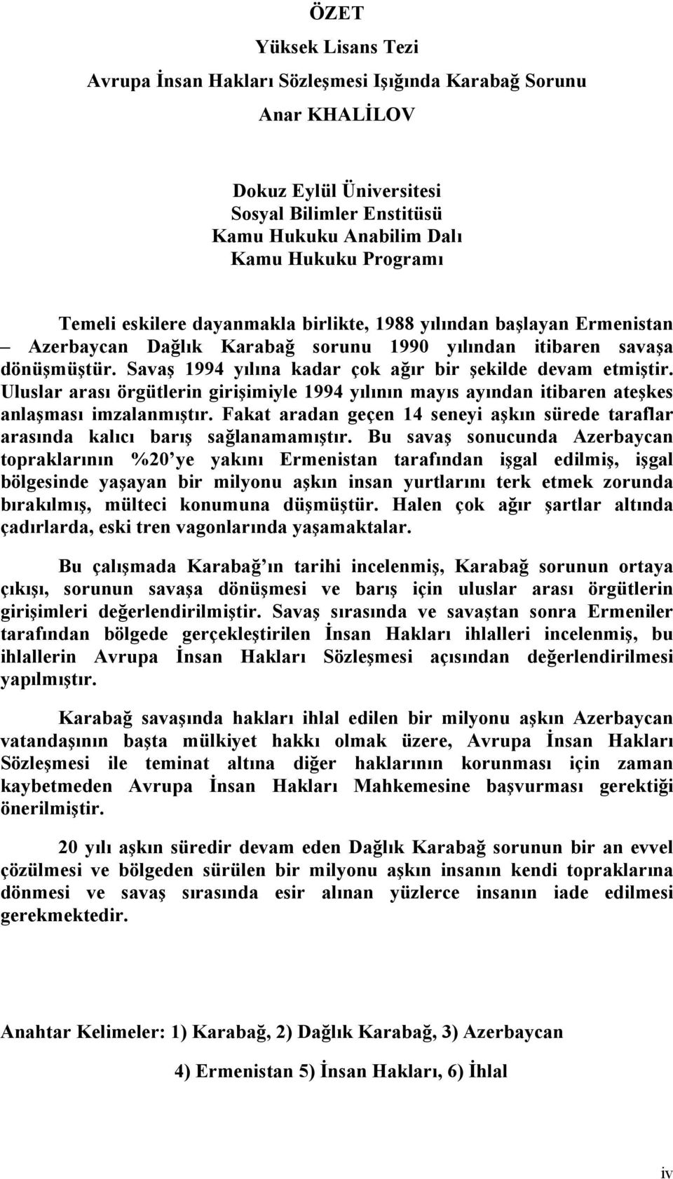 Uluslar arası örgütlerin girişimiyle 1994 yılının mayıs ayından itibaren ateşkes anlaşması imzalanmıştır. Fakat aradan geçen 14 seneyi aşkın sürede taraflar arasında kalıcı barış sağlanamamıştır.