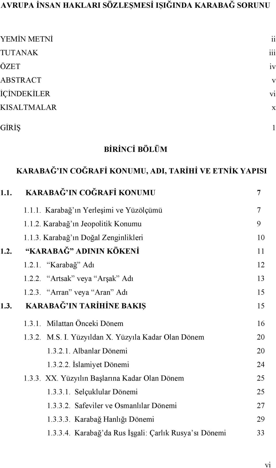 2.1. Karabağ Adı 12 1.2.2. Artsak veya Arşak Adı 13 1.2.3. Arran veya Aran Adı 15 1.3. KARABAĞ IN TARİHİNE BAKIŞ 15 1.3.1. Milattan Önceki Dönem 16 1.3.2. M.S. I. Yüzyıldan X.