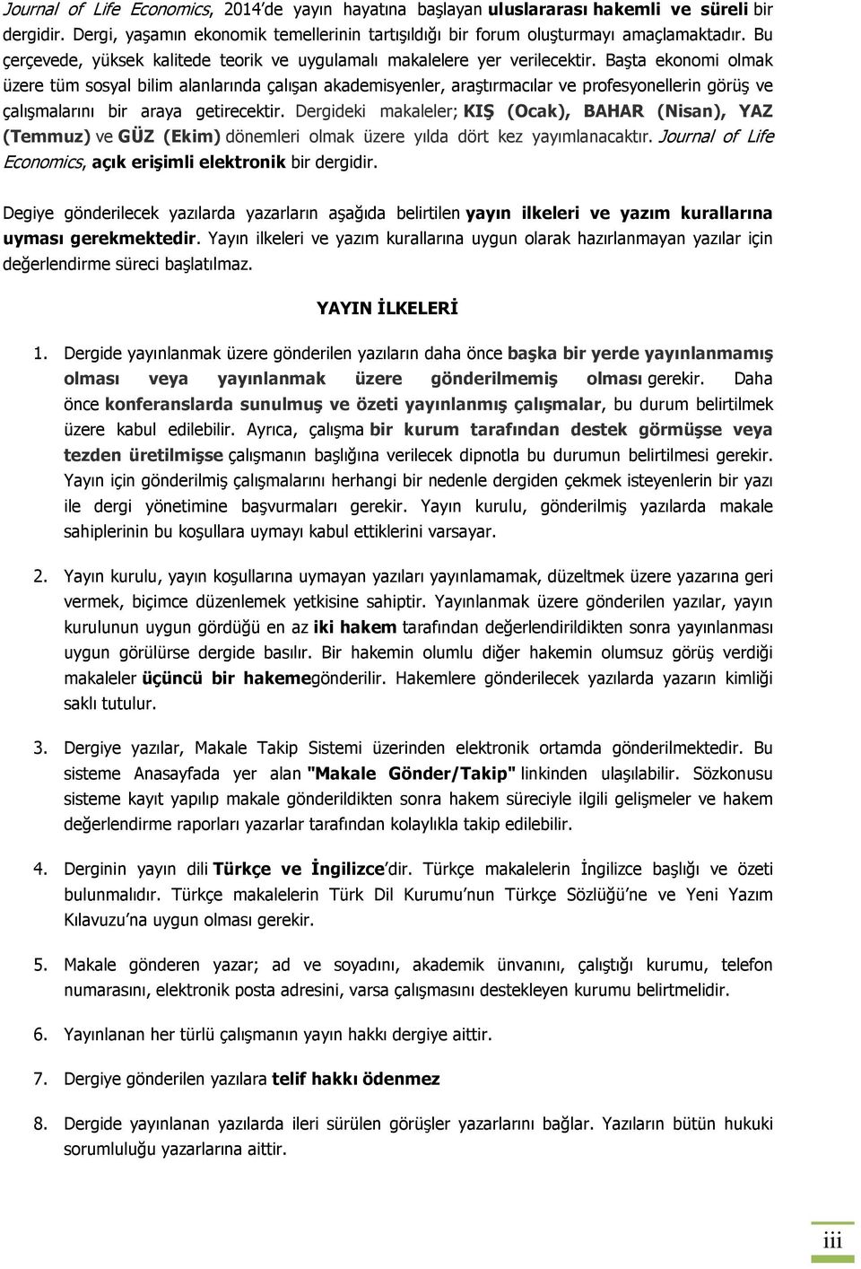 Başta ekonomi olmak üzere tüm sosyal bilim alanlarında çalışan akademisyenler, araştırmacılar ve profesyonellerin görüş ve çalışmalarını bir araya getirecektir.