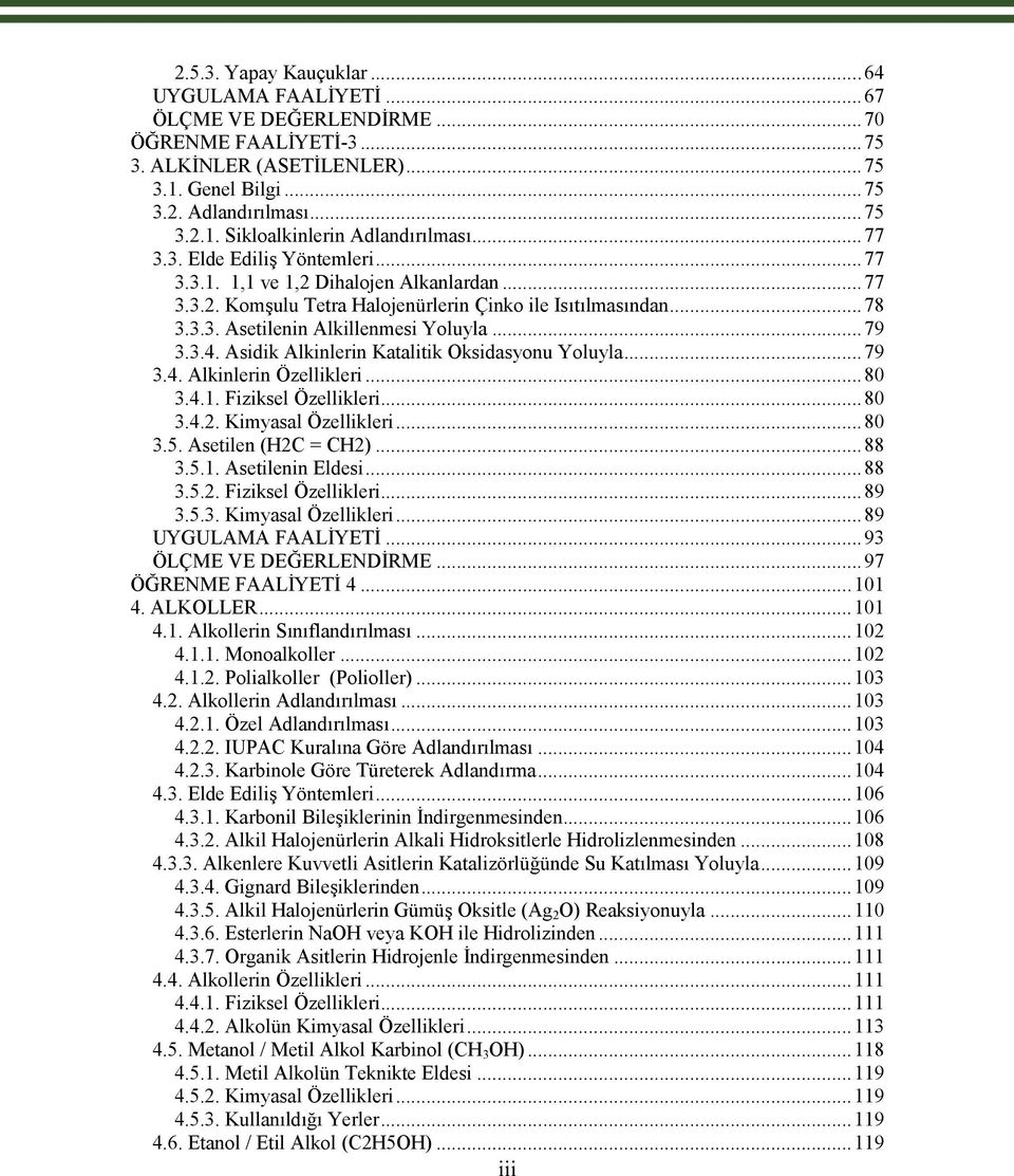 Asidik Alkinlerin Katalitik Oksidasyonu Yoluyla...79 3.4. Alkinlerin Özellikleri...80 3.4.1. Fiziksel Özellikleri...80 3.4.2. Kimyasal Özellikleri...80 3.5. Asetilen (2C = C2)...88 3.5.1. Asetilenin Eldesi.