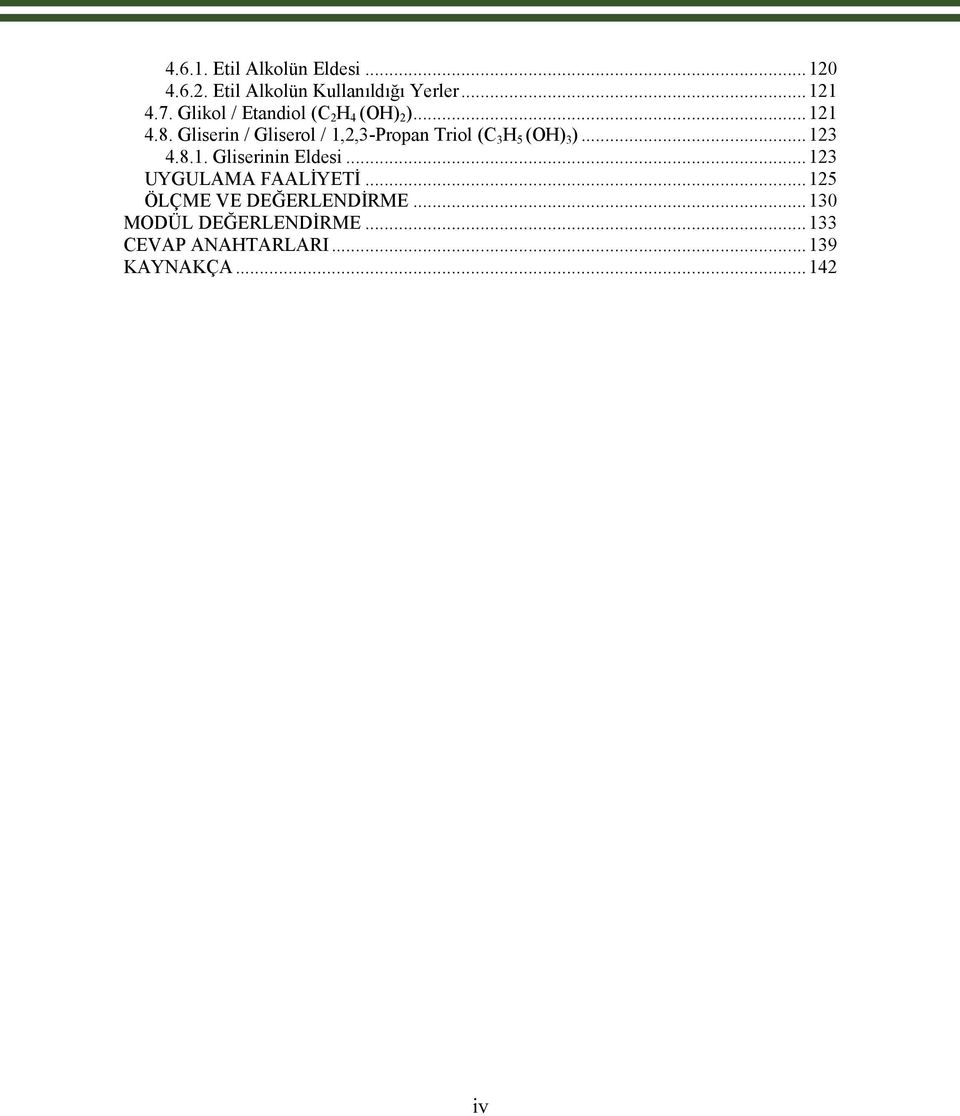 Gliserin / Gliserol / 1,2,3-Propan Triol (C 3 5 (O) 3 )...123 4.8.1. Gliserinin Eldesi.
