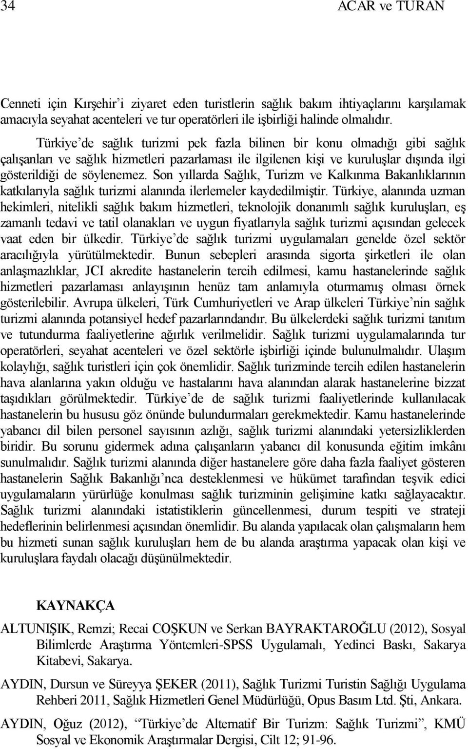 Son yıllarda Sağlık, Turizm ve Kalkınma Bakanlıklarının katkılarıyla sağlık turizmi alanında ilerlemeler kaydedilmiştir.