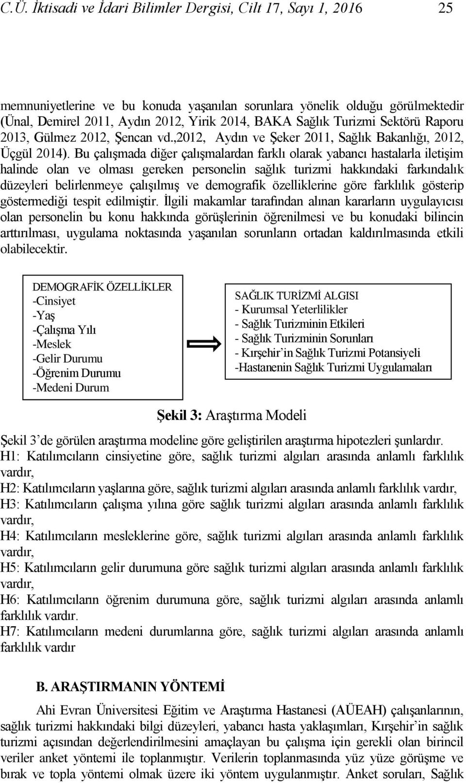 Bu çalışmada diğer çalışmalardan farklı olarak yabancı hastalarla iletişim halinde olan ve olması gereken personelin sağlık turizmi hakkındaki farkındalık düzeyleri belirlenmeye çalışılmış ve