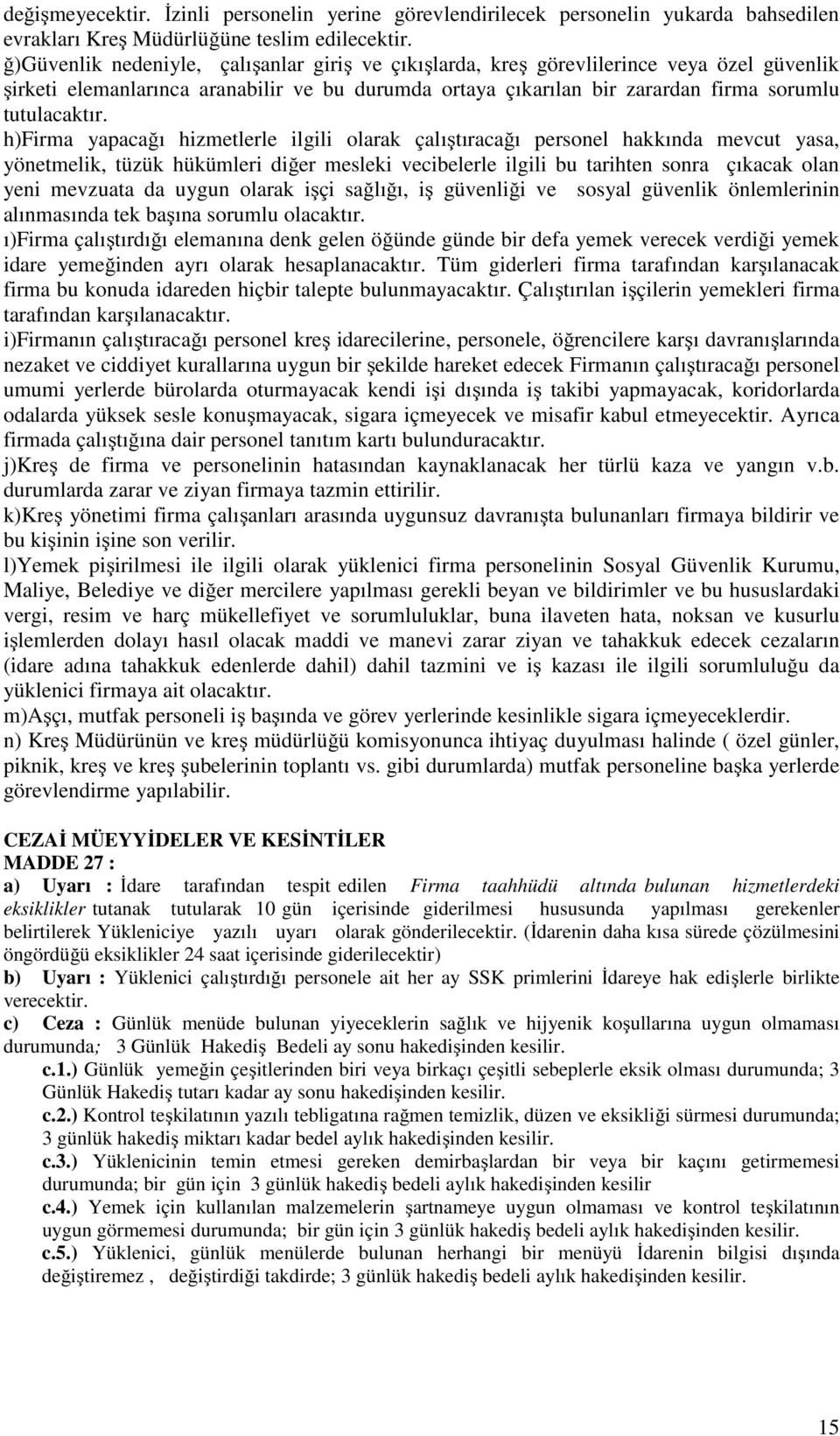 h)firma yapacağı hizmetlerle ilgili olarak çalıştıracağı personel hakkında mevcut yasa, yönetmelik, tüzük hükümleri diğer mesleki vecibelerle ilgili bu tarihten sonra çıkacak olan yeni mevzuata da