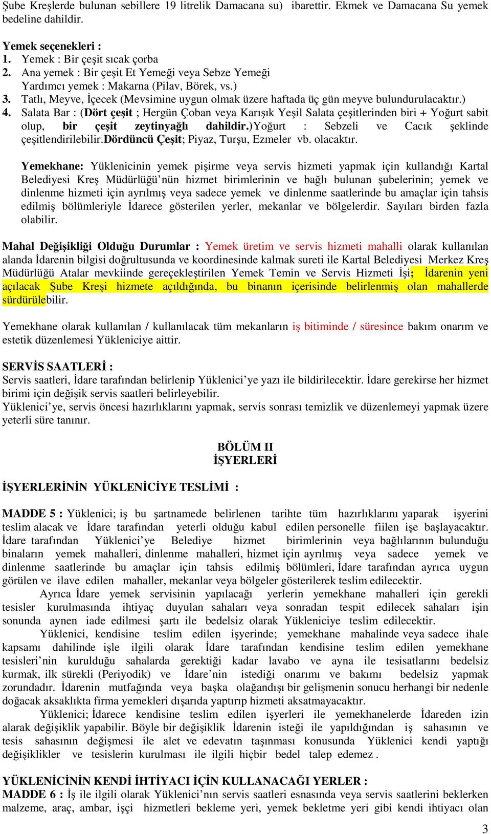 Salata Bar : (Dört çeşit ; Hergün Çoban veya Karışık Yeşil Salata çeşitlerinden biri + Yoğurt sabit olup, bir çeşit zeytinyağlı dahildir.)yoğurt : Sebzeli ve Cacık şeklinde çeşitlendirilebilir.