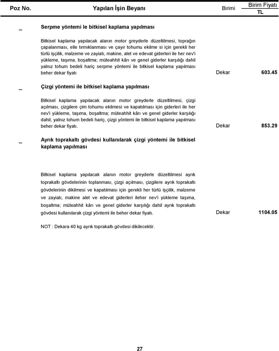 için gerekli her türlü işçilik, malzeme ve zayiatı, makine, alet ve edevat giderleri ile her nev'i yükleme, taşıma, boşaltma; müteahhit kârı ve genel giderler karşılığı dahil yalnız tohum bedeli