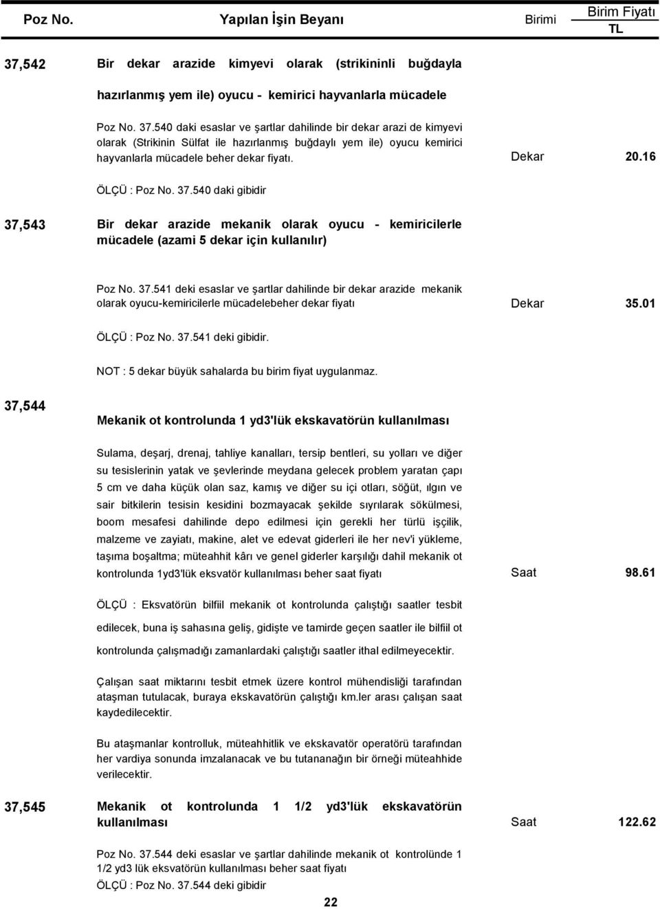 540 daki esaslar ve şartlar dahilinde bir dekar arazi de kimyevi olarak (Strikinin Sülfat ile hazırlanmış buğdaylı yem ile) oyucu kemirici hayvanlarla mücadele beher dekar fiyatı. Dekar 20.