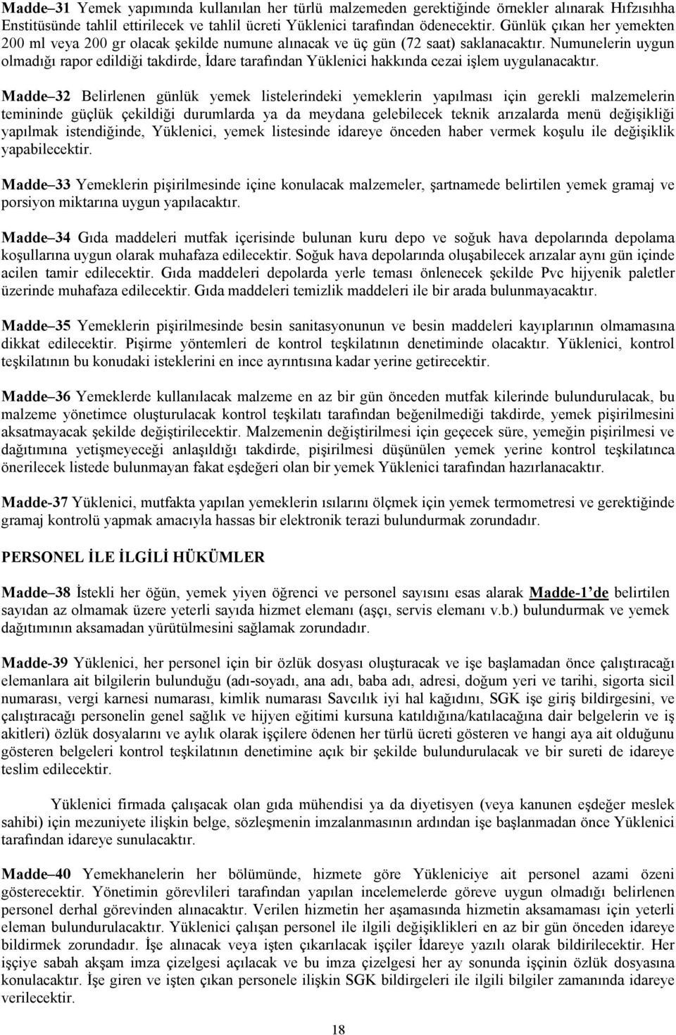 Numunelerin uygun olmadığı rapor edildiği takdirde, Đdare tarafından Yüklenici hakkında cezai işlem uygulanacaktır.