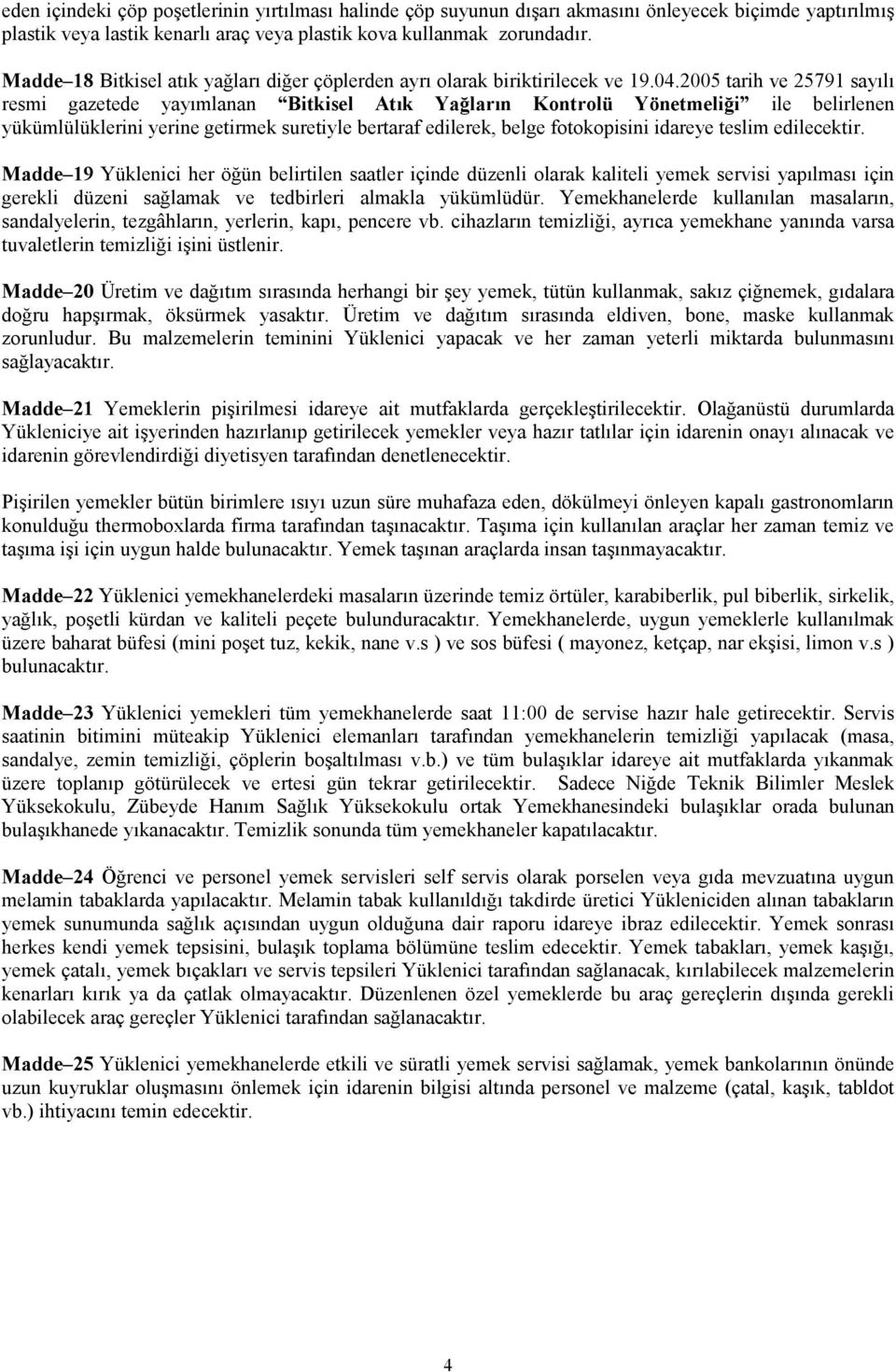 2005 tarih ve 25791 sayılı resmi gazetede yayımlanan Bitkisel Atık Yağların Kontrolü Yönetmeliği ile belirlenen yükümlülüklerini yerine getirmek suretiyle bertaraf edilerek, belge fotokopisini