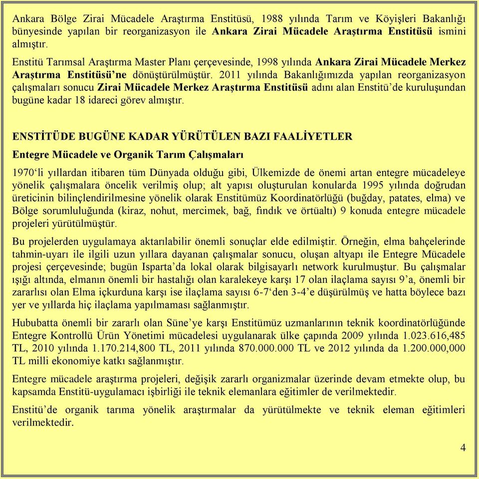 2011 yılında Bakanlığımızda yapılan reorganizasyon çalışmaları sonucu Enstitüsü adını alan Enstitü de kuruluşundan bugüne kadar 18 idareci görev almıştır.