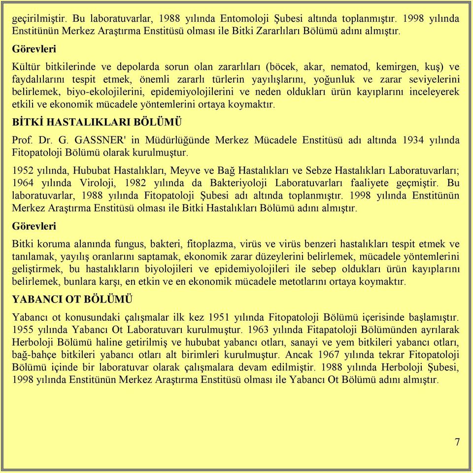 seviyelerini belirlemek, biyo-ekolojilerini, epidemiyolojilerini ve neden oldukları ürün kayıplarını inceleyerek etkili ve ekonomik mücadele yöntemlerini ortaya koymaktır.