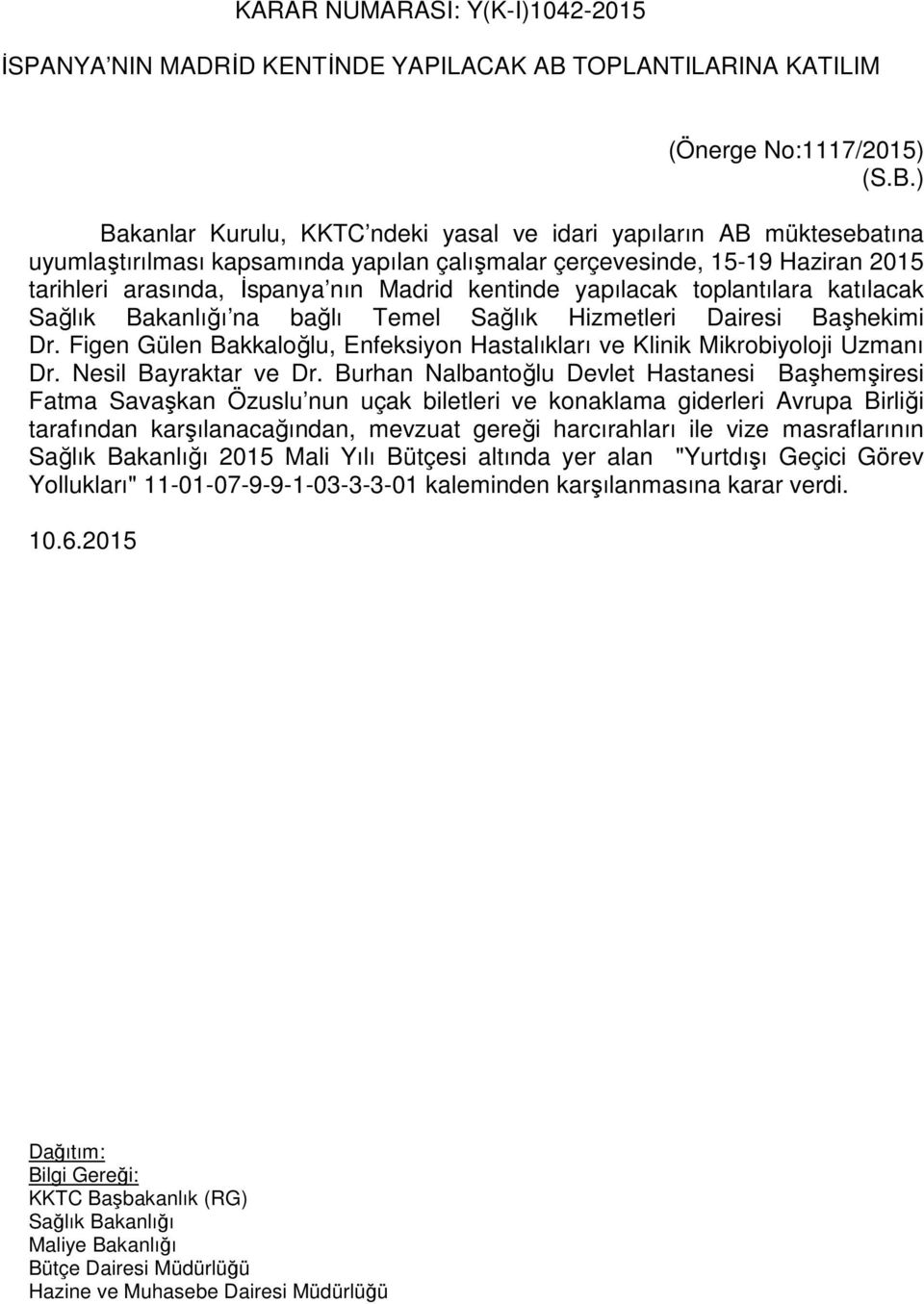 ) Bakanlar Kurulu, KKTC ndeki yasal ve idari yapıların AB müktesebatına uyumlaştırılması kapsamında yapılan çalışmalar çerçevesinde, 15-19 Haziran 2015 tarihleri arasında, İspanya nın Madrid kentinde