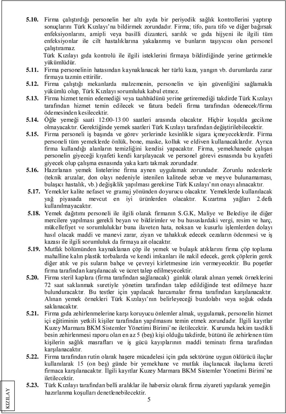 taşıyıcısı olan personel çalıştıramaz. Türk Kızılayı gıda kontrolü ile ilgili isteklerini firmaya bildirdiğinde yerine getirmekle yükümlüdür. 5.11.