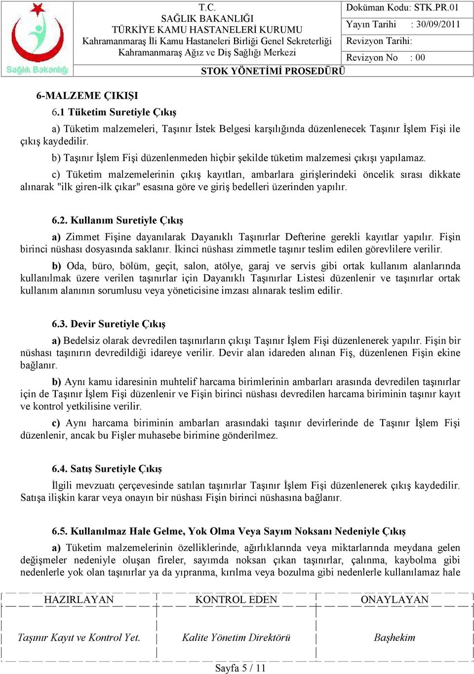 c) Tüketim malzemelerinin çıkış kayıtları, ambarlara girişlerindeki öncelik sırası dikkate alınarak "ilk giren-ilk çıkar" esasına göre ve giriş bedelleri üzerinden yapılır. 6.2.