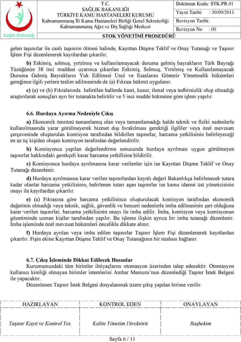 Bayrakların Yok Edilmesi Usul ve Esaslarını Gösterir Yönetmelik hükümleri gereğince ilgili yerlere teslim edilmesinde de (a) Fıkrası hükmü uygulanır.