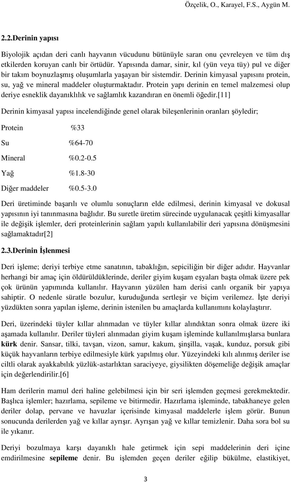 Protein yapı derinin en temel malzemesi olup deriye esneklik dayanıklılık ve sağlamlık kazandıran en önemli öğedir.