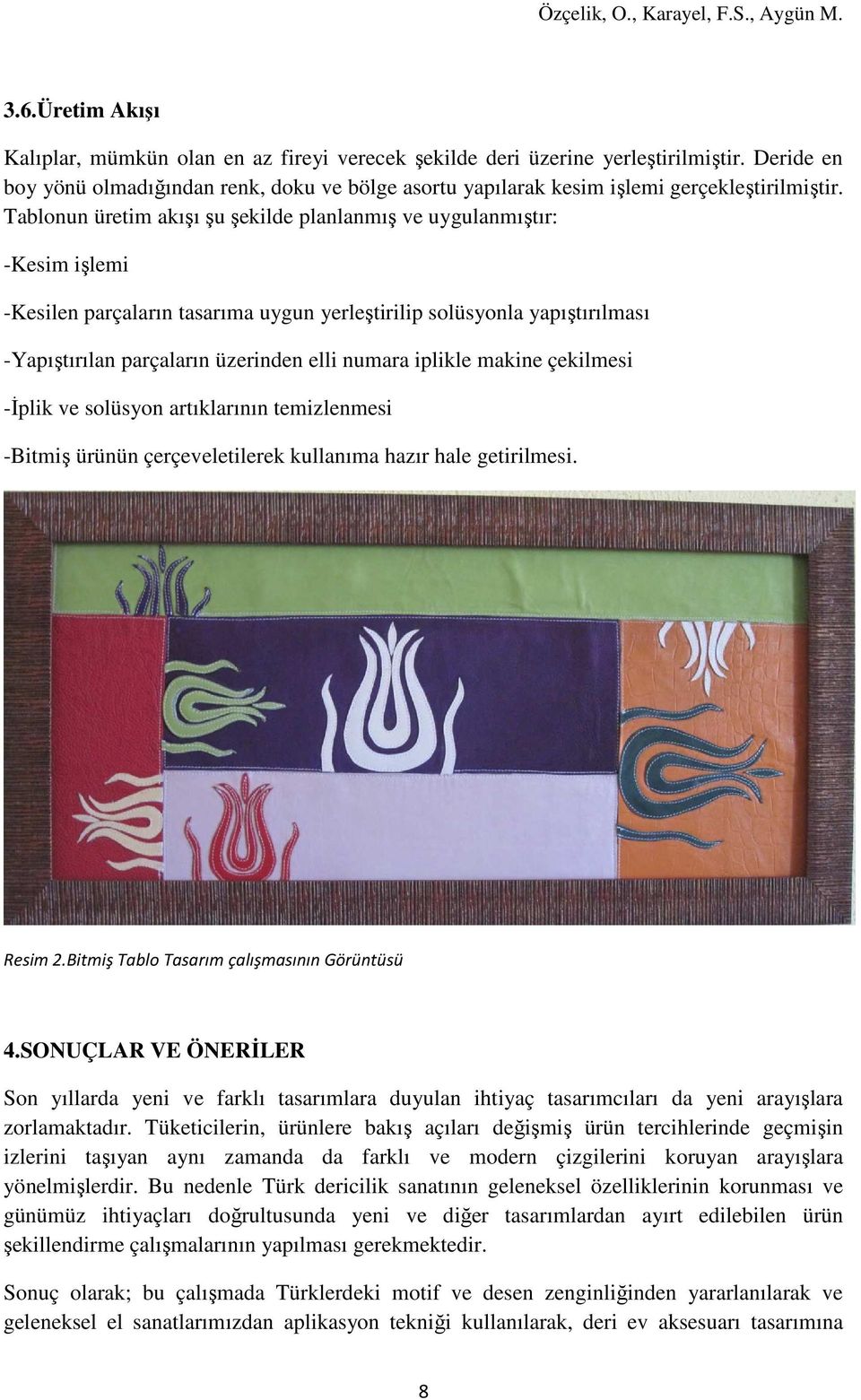 Tablonun üretim akışı şu şekilde planlanmış ve uygulanmıştır: -Kesim işlemi -Kesilen parçaların tasarıma uygun yerleştirilip solüsyonla yapıştırılması -Yapıştırılan parçaların üzerinden elli numara