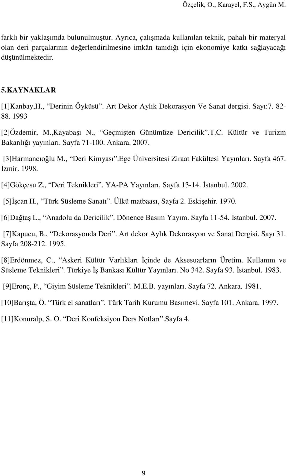 , Derinin Öyküsü. Art Dekor Aylık Dekorasyon Ve Sanat dergisi. Sayı:7. 82-88. 1993 [2]Özdemir, M.,Kayabaşı N., Geçmişten Günümüze Dericilik.T.C. Kültür ve Turizm Bakanlığı yayınları. Sayfa 71-100.